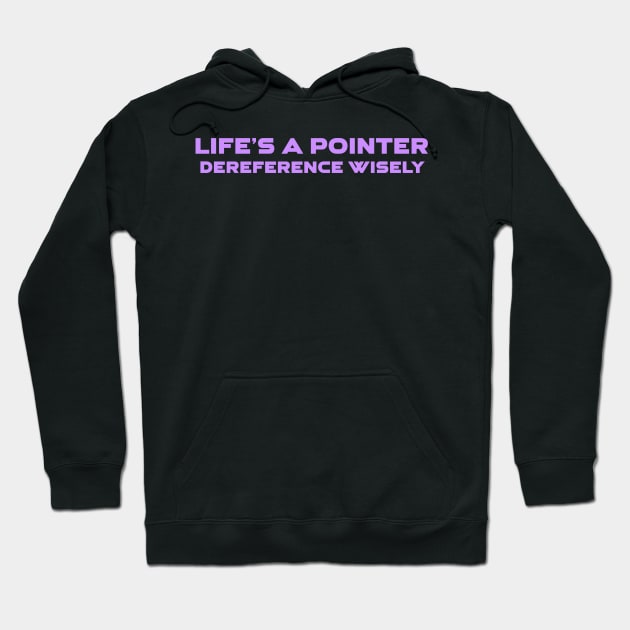 Life's A Pointer Dereference Wisely Programming Hoodie by Furious Designs